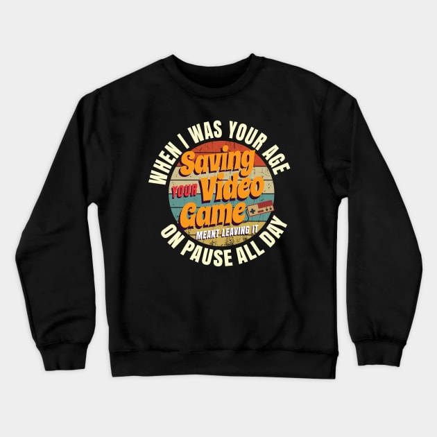 When I Was Your Age Saving A Video Game Meant Leaving It On Pause All Day Crewneck Sweatshirt by Crimsonwolf28